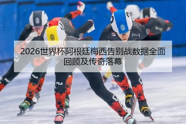 shi-jie-bei-a-gen-ting-mei-xi-gao-bie-zhan-shu-ju-quan-mian-hui-gu-ji-chuan-qi-luo-mu-3-730.jpg