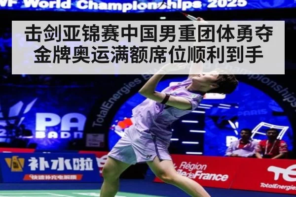 击剑亚锦赛中国男重团体勇夺金牌奥运满额席位顺利到手